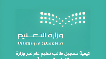 كيفية تسجيل طالب تعليم عام عبر وزارة التعليم السعودية..تعرف علي الخطوات