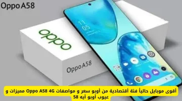 أوبو A58 4G: أفضل هاتف اقتصادي بمواصفات قوية وسعر تنافسي في الكويت والإمارات والسعودية