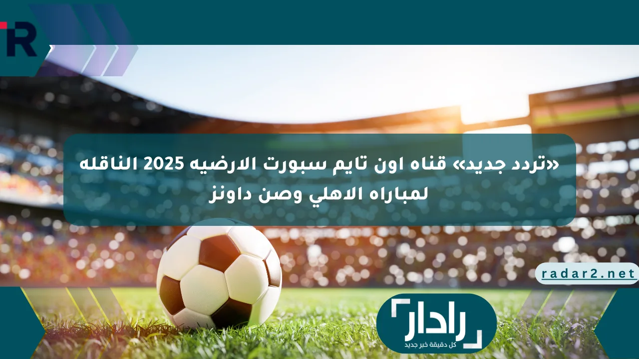 «تردد جديد» قناة أون تايم سبورت الأرضية 2025 الناقلة لمباراة الأهلي وصن داونز - موقع رادار