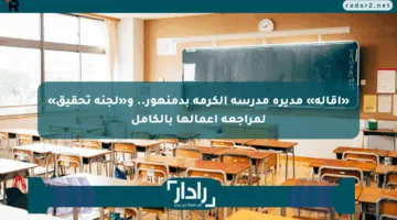 «إقالة» مديرة مدرسة الكرمة بدمنهور.. و«لجنة تحقيق» لمراجعة أعمالها بالكامل