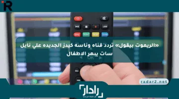 «الريموت بيقول» تردد قناة وناسة كيدز الجديدة على نايل سات يبهر الأطفال