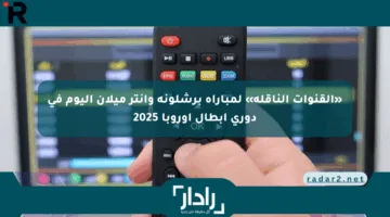 «القنوات الناقلة» لمباراة برشلونة وإنتر ميلان اليوم في دوري أبطال أوروبا 2025