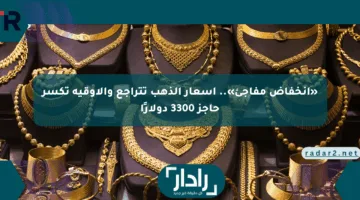 «انخفاض مفاجئ».. أسعار الذهب تتراجع والأوقية تكسر حاجز 3300 دولارًا