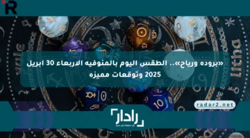 «برودة ورياح».. الطقس اليوم بالمنوفية الأربعاء 30 أبريل 2025 وتوقعات مميزة