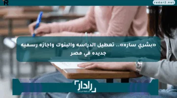 «بشرى سارة».. تعطيل الدراسة والبنوك وإجازة رسمية جديدة في مصر