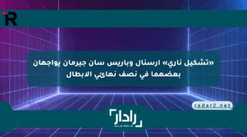 «تشكيل ناري» أرسنال وباريس سان جيرمان يواجهان بعضهما في نصف نهائي الأبطال