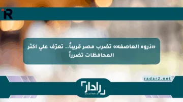 «ذروة العاصفة» تضرب مصر قريباً.. تعرّف على أكثر المحافظات تضرراً