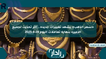 «سعر الذهب» يشهد تغييرات جديدة.. آخر تحديث لجميع الأعيرة بنهاية تعاملات اليوم 28-4-2025