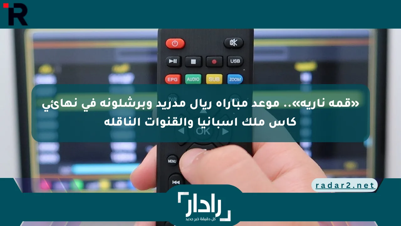 نيوز برو : «قمة نارية».. موعد مباراة ريال مدريد وبرشلونة في نهائي كأس ملك إسبانيا والقنوات الناقلة