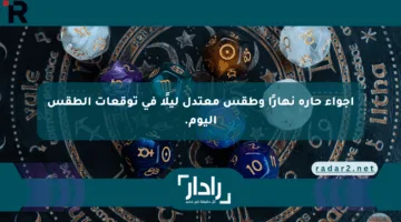 أجواء حارة نهارًا وطقس معتدل ليلًا في توقعات الطقس اليوم.
