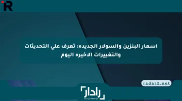 أسعار البنزين والسولار الجديدة: تعرف على التحديثات والتغييرات الأخيرة اليوم