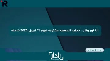 أنا نور ونار.. خطبة الجمعة مكتوبة ليوم 11 أبريل 2025 كاملة
