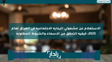 الاستعلام عن مشمولي الرعاية الاجتماعية في العراق لعام 2025: كيفية التحقق من الأسماء والشروط المطلوبة