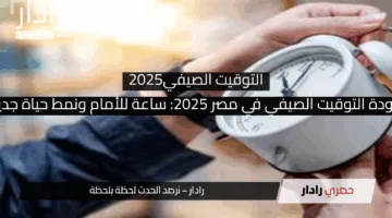 عودة التوقيت الصيفي في مصر 2025: ساعة للأمام ونمط حياة جديد
