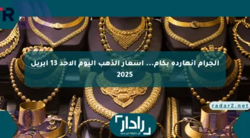 الجرام انهارده بكام… أسعار الذهب اليوم الأحد 13 أبريل 2025