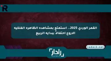 القمر الوردي 2025.. استمتع بمشاهدة الظاهرة الفلكية الأروع احتفالاً ببداية الربيع