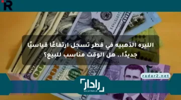 الليرة الذهبية في قطر تسجل ارتفاعًا قياسيًا جديدًا.. هل الوقت مناسب للبيع؟
