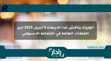 الوزراء يناقش غدا الأربعاء 9 أبريل 2025 أبرز الملفات الهامة في اجتماعه الأسبوعي
