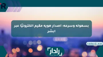 بسهولة وسرعة: إصدار هوية مقيم إلكترونيًا عبر أبشر