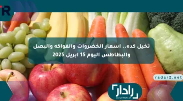 تخيل كده.. أسعار الخضروات والفواكه والبصل والبطاطس اليوم 15 أبريل 2025