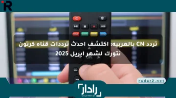 تردد CN بالعربية: اكتشف أحدث ترددات قناة كرتون نتورك لشهر أبريل 2025