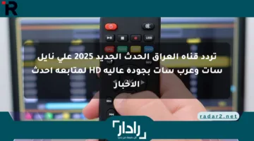 تردد قناة العراق الحدث الجديد 2025 على نايل سات وعرب سات بجودة عالية HD لمتابعة أحدث الأخبار