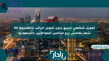 تمويل شخصي سريع بدون تحويل الراتب بالتقسيط 60 شهر بهامش ربح منافس للمواطنين بالسعودية
