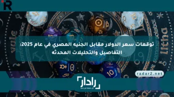توقعات سعر الدولار مقابل الجنيه المصري في عام 2025: التفاصيل والتحليلات المحدثة