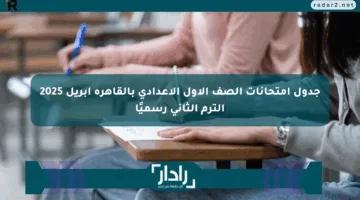 جدول امتحانات الصف الأول الإعدادي بالقاهرة أبريل 2025 الترم الثاني رسميًا