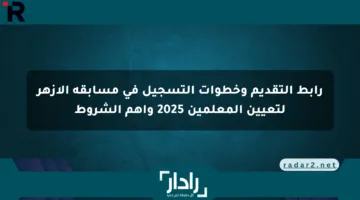 رابط التقديم وخطوات التسجيل في مسابقة الأزهر لتعيين المعلمين 2025 وأهم الشروط