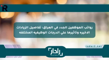 رواتب الموظفين الجدد في العراق: تفاصيل الزيادات الأخيرة وتأثيرها على الدرجات الوظيفية المختلفة