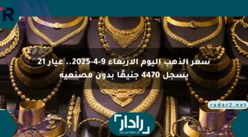 سعر الذهب اليوم الأربعاء 9-4-2025.. عيار 21 يسجل 4470 جنيهًا بدون مصنعية