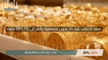سعر الذهب عيار 24 بدون مصنعية يقفز إلى 387.75 جنيه اليوم 27 إبريل 2025