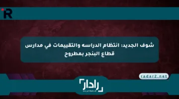 شوف الجديد: انتظام الدراسة والتقييمات في مدارس قطاع البنجر بمطروح
