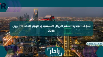 شوف الجديد: سعر الريال السعودي اليوم الأحد 13 أبريل 2025