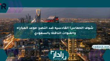 شوف الحماس! القادسية ضد النصر: موعد المباراة والقنوات الناقلة بالسعودي