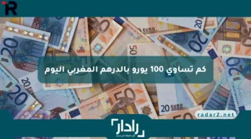 كم تساوي 100 يورو بالدرهم المغربي اليوم؟ آخر التحديثات لأسعار الصرف في الأسواق الرسمية والموازية ليوم الإثنين 14 أبريل 2025