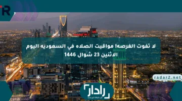 لا تفوت الفرصة! مواقيت الصلاة في السعودية اليوم الاثنين 23 شوال 1446