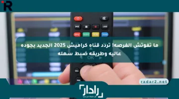 ما تفوتش الفرصة! تردد قناة كراميش 2025 الجديد بجودة عالية وطريقة ضبط سهلة