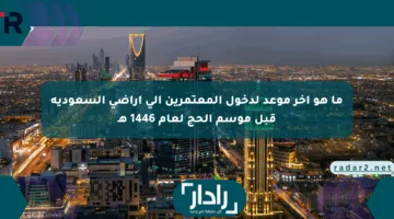 ما هو آخر موعد لدخول المعتمرين إلى أراضي السعودية قبل موسم الحج لعام 1446 هـ