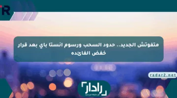 متفوتش الجديد.. حدود السحب ورسوم إنستا باي بعد قرار خفض الفائدة