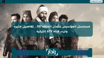 مسلسل المؤسس عثمان الحلقة 187.. تفاصيل مثيرة وتردد قناة ATV التركية