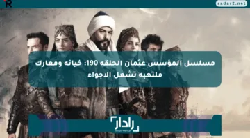 مسلسل المؤسس عثمان الحلقة 190: خيانة ومعارك ملتهبة تشعل الأجواء