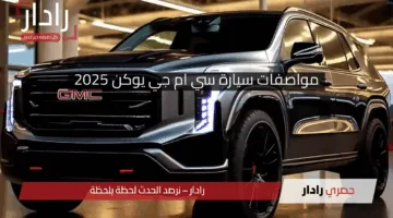 طراز عصري متطور GMC .. مواصفات سيارة سي ام جي يوكن 2025