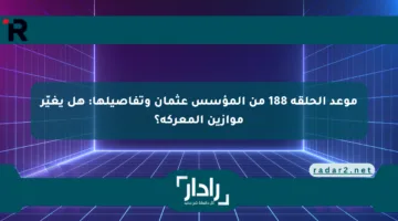 موعد الحلقة 188 من المؤسس عثمان وتفاصيلها: هل يغيّر موازين المعركة؟