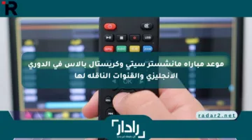 موعد مباراة مانشستر سيتي وكريستال بالاس في الدوري الإنجليزي والقنوات الناقلة لها