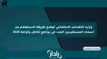 وزارة التضامن الاجتماعي توضح طريقة الاستعلام عن أسماء المستفيدين الجدد في برنامج تكافل وكرامة 2025