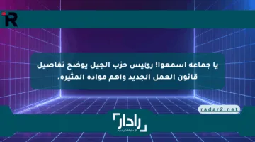 يا جماعة اسمعوا! رئيس حزب الجيل يوضح تفاصيل قانون العمل الجديد وأهم مواده المثيرة.