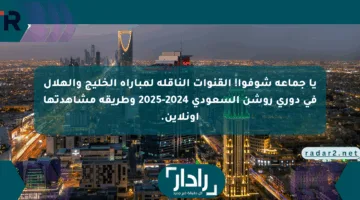 يا جماعة شوفوا! القنوات الناقلة لمباراة الخليج والهلال في دوري روشن السعودي 2024-2025 وطريقة مشاهدتها أونلاين.