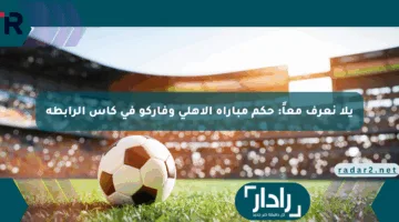 يلا نعرف معاً: حكم مباراة الأهلي وفاركو في كأس الرابطة